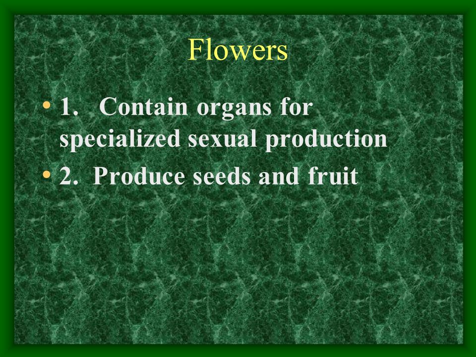 Flowers 1. Contain organs for specialized sexual production