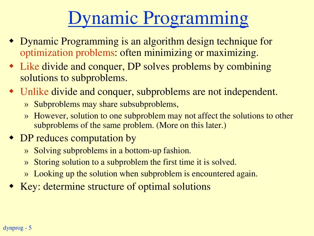 Dynamic Programming Dynamic Programming is an algorithm design technique for optimization problems: often minimizing or maximizing.