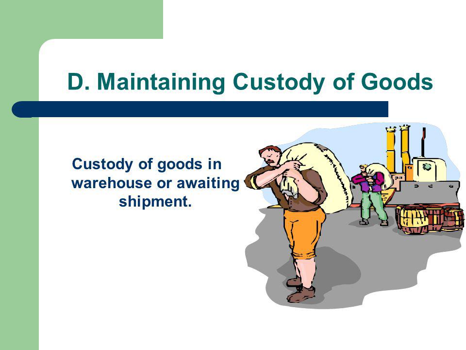 D. Maintaining Custody of Goods