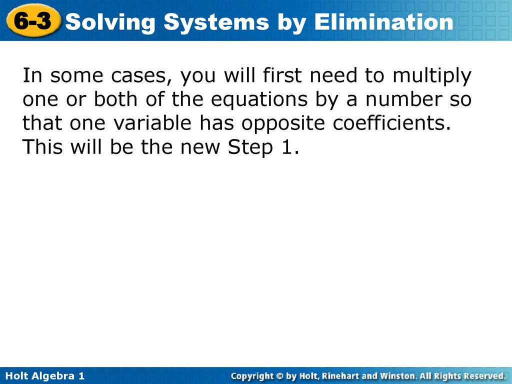 In some cases, you will first need to multiply one or both of the equations by a number so that one variable has opposite coefficients.