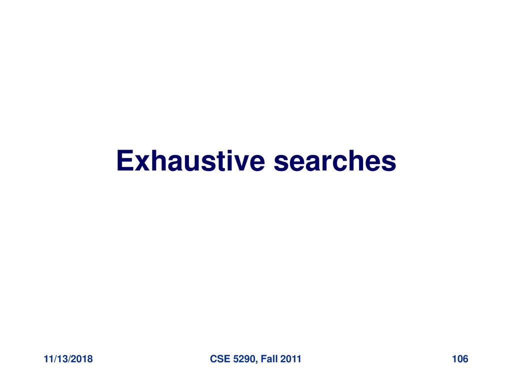 Exhaustive searches 11/13/2018 CSE 5290, Fall 2011
