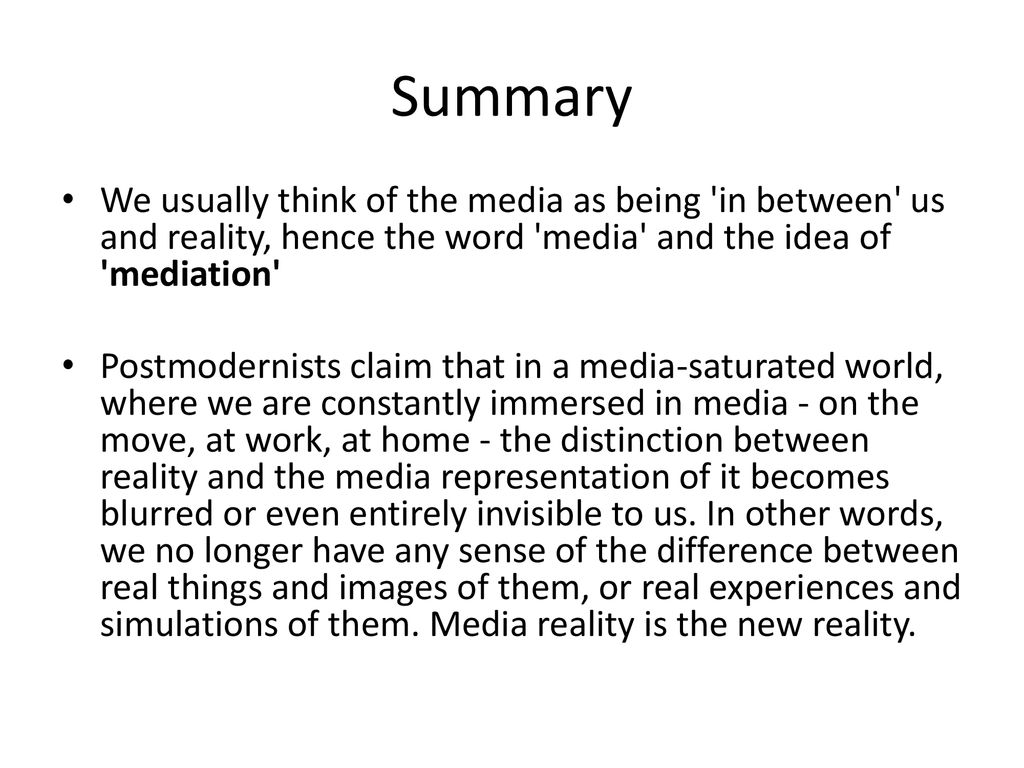 Summary We usually think of the media as being in between us and reality, hence the word media and the idea of mediation