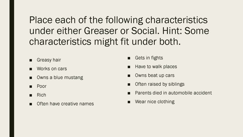 Place each of the following characteristics under either Greaser or Social. Hint: Some characteristics might fit under both.