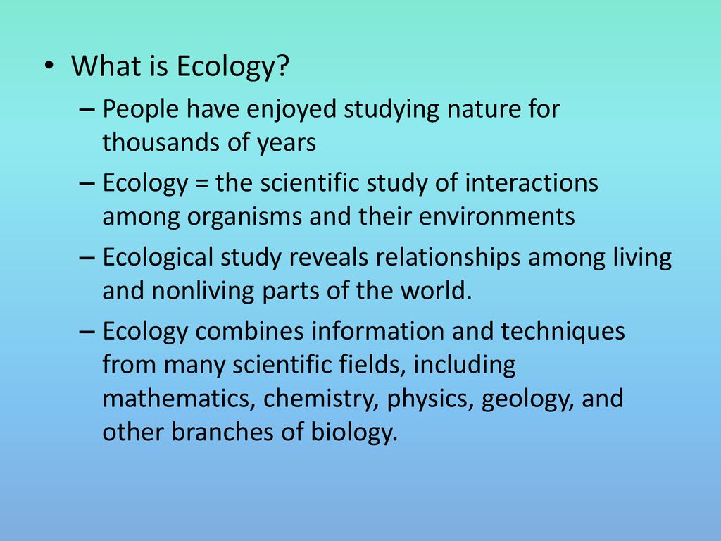 What is Ecology People have enjoyed studying nature for thousands of years.
