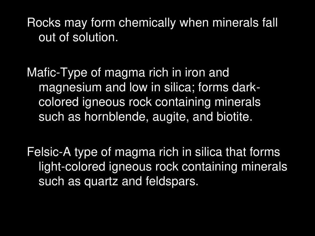 Rocks may form chemically when minerals fall out of solution.