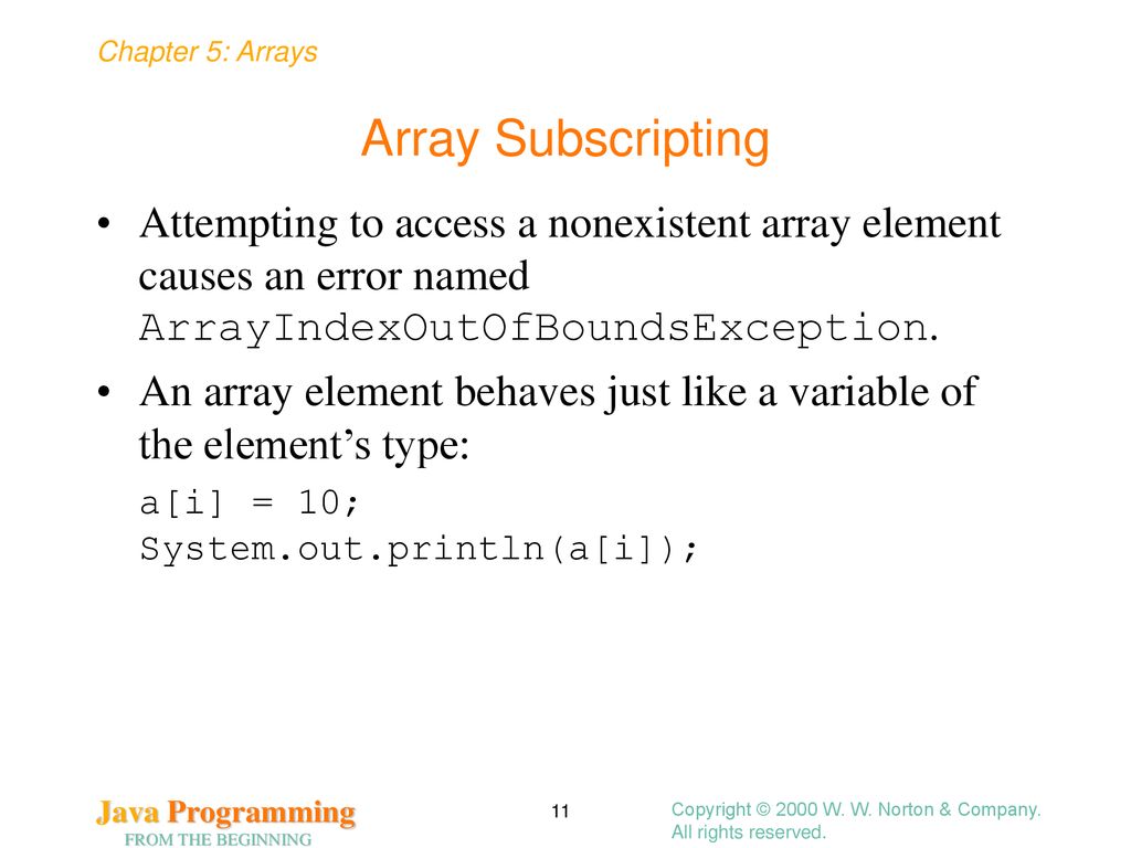 Array Subscripting Attempting to access a nonexistent array element causes an error named ArrayIndexOutOfBoundsException.