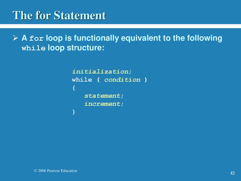 The for Statement A for loop is functionally equivalent to the following while loop structure: initialization;