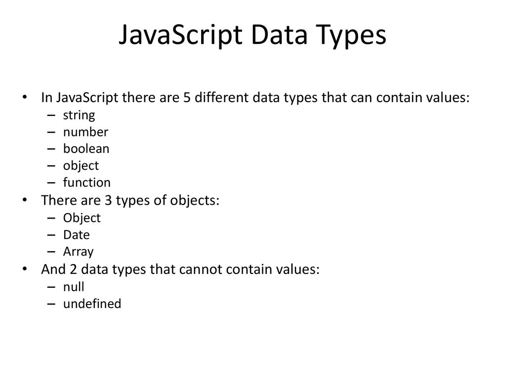 JavaScript Data Types In JavaScript there are 5 different data types that can contain values: string.
