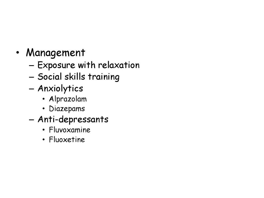 Management Exposure with relaxation Social skills training Anxiolytics