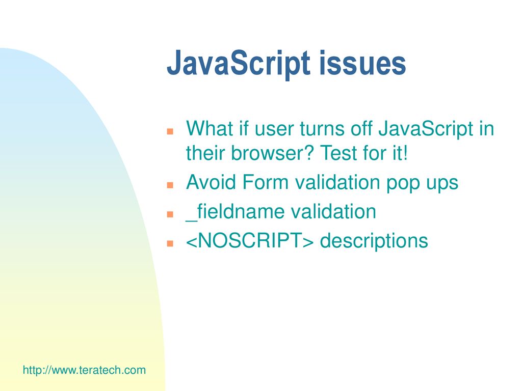 JavaScript issues What if user turns off JavaScript in their browser Test for it! Avoid Form validation pop ups.