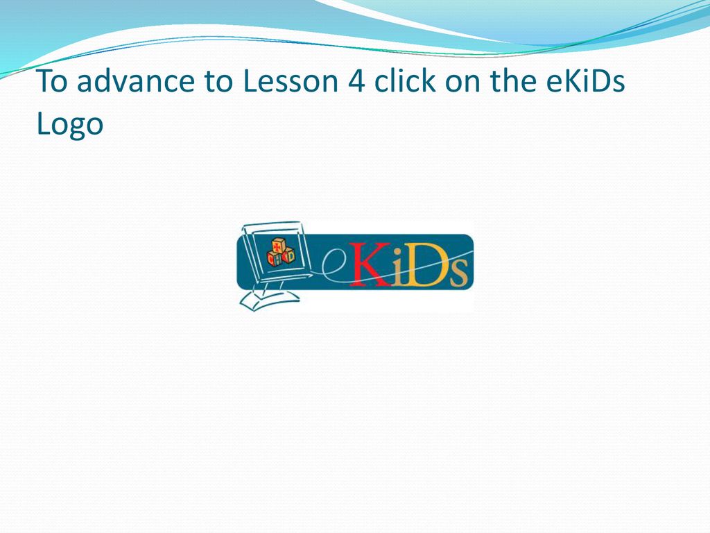 To advance to Lesson 4 click on the eKiDs Logo