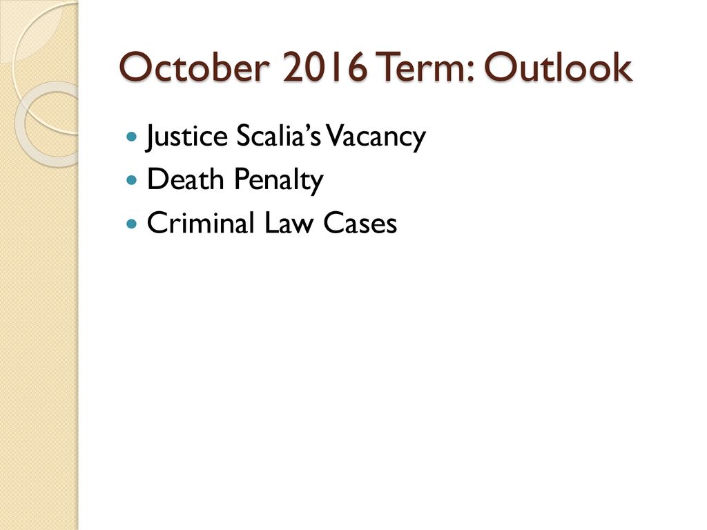 October 2016 Term: Outlook Justice Scalia’s Vacancy Death Penalty