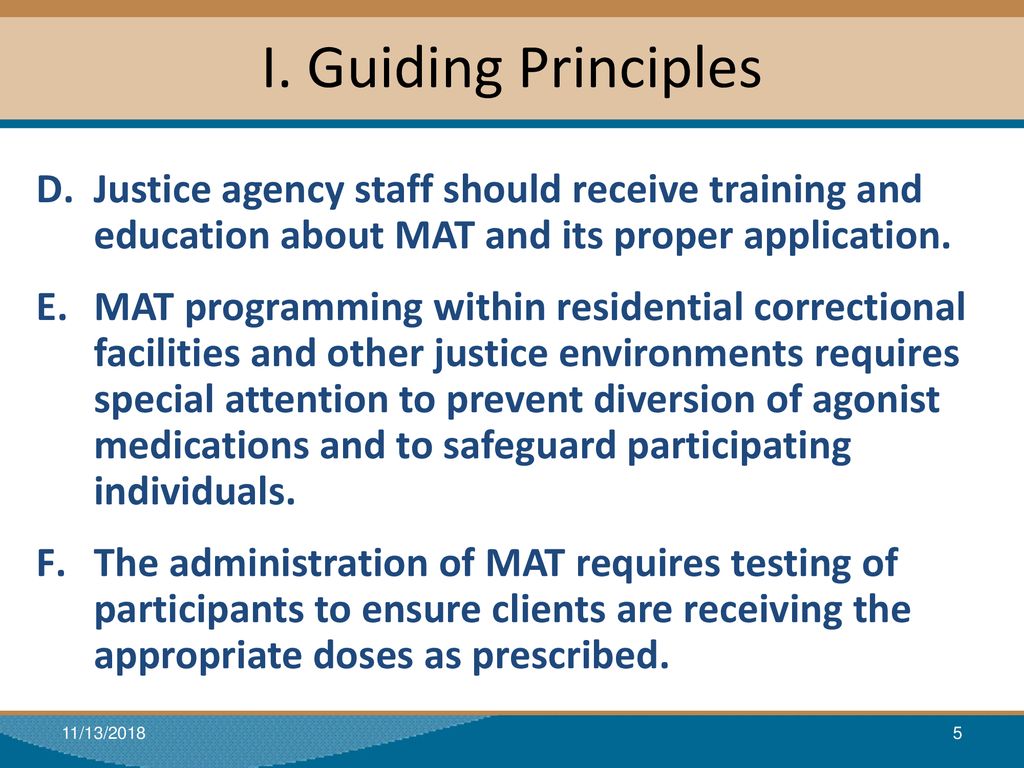 I. Guiding Principles Justice agency staff should receive training and education about MAT and its proper application.