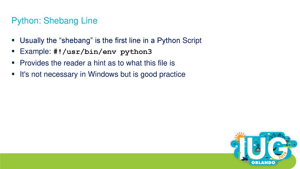 Python: Shebang Line Usually the shebang is the first line in a Python Script. Example: #!/usr/bin/env python3.