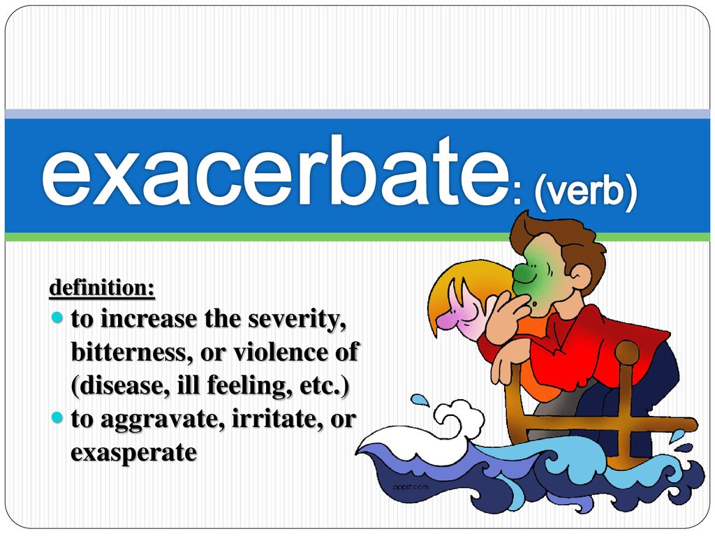 Meaning exacerbate Exacerbate