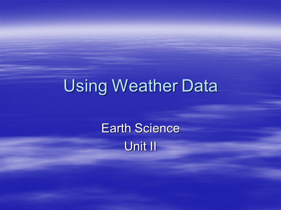 Using Weather Data Earth Science Unit II