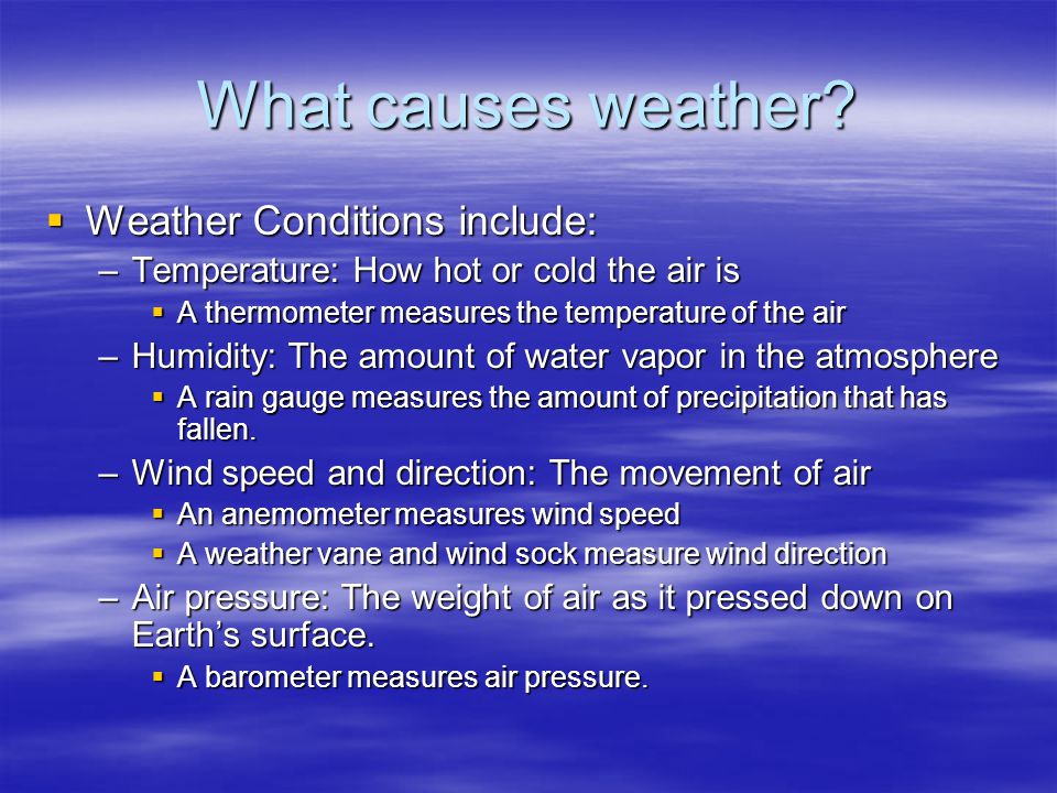What causes weather Weather Conditions include:
