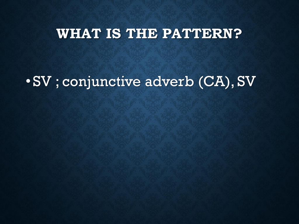 SV ; conjunctive adverb (CA), SV