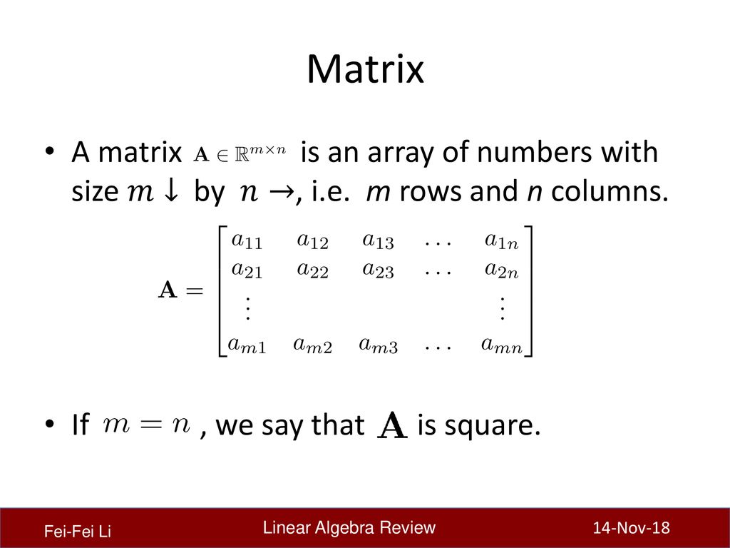 Matrix A matrix is an array of numbers with size 𝑚↓ by 𝑛→, i.e. m rows and n columns.