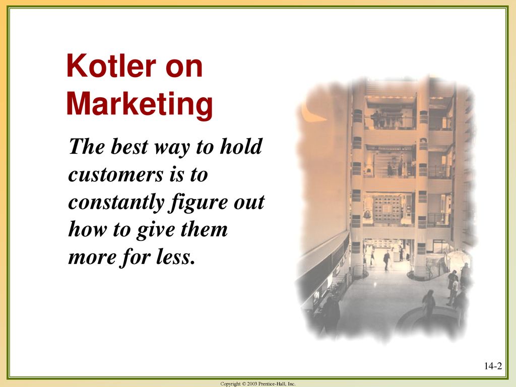 Kotler on Marketing The best way to hold customers is to constantly figure out how to give them more for less.