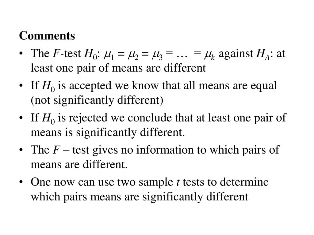 Comments The F-test H0: m1 = m2 = m3 = … = mk against HA: at least one pair of means are different.