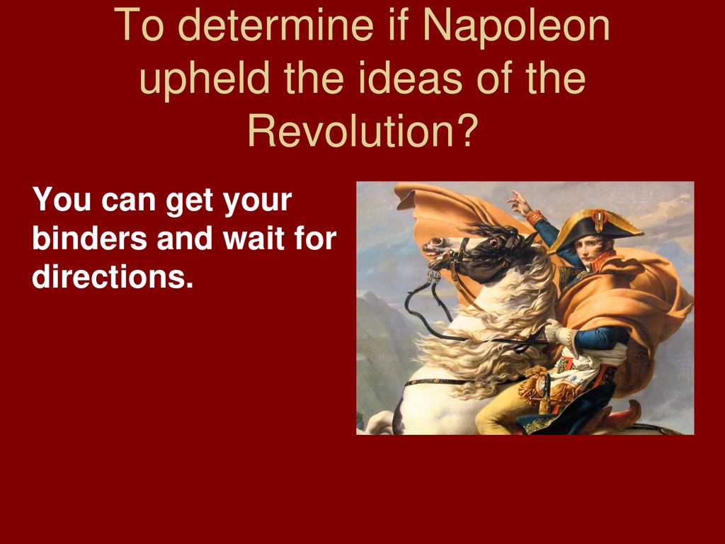 To determine if Napoleon upheld the ideas of the Revolution? ppt download