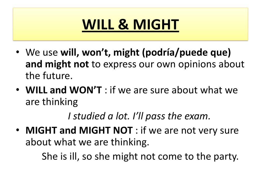WILL & MIGHT We use will, won’t, might (podría/puede que) and might not to express our own opinions about the future.