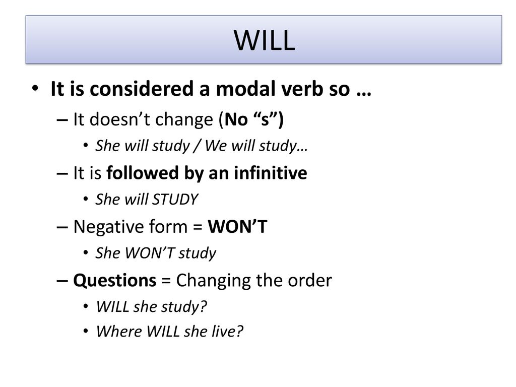 WILL It is considered a modal verb so … It doesn’t change (No s )