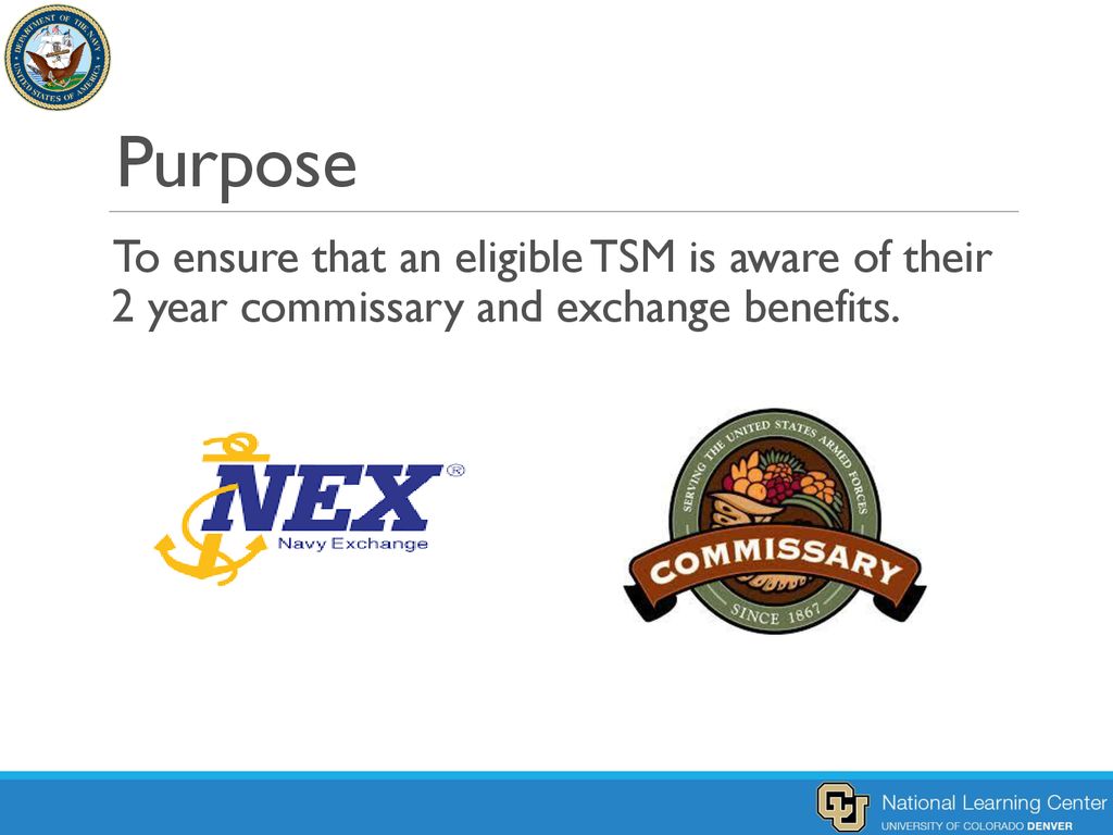 Purpose To ensure that an eligible TSM is aware of their 2 year commissary and exchange benefits.