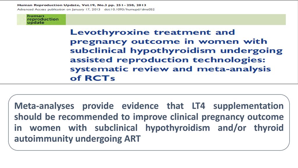 Meta-analyses provide evidence that LT4 supplementation should be recommended to improve clinical pregnancy outcome in women with subclinical hypothyroidism and/or thyroid autoimmunity undergoing ART