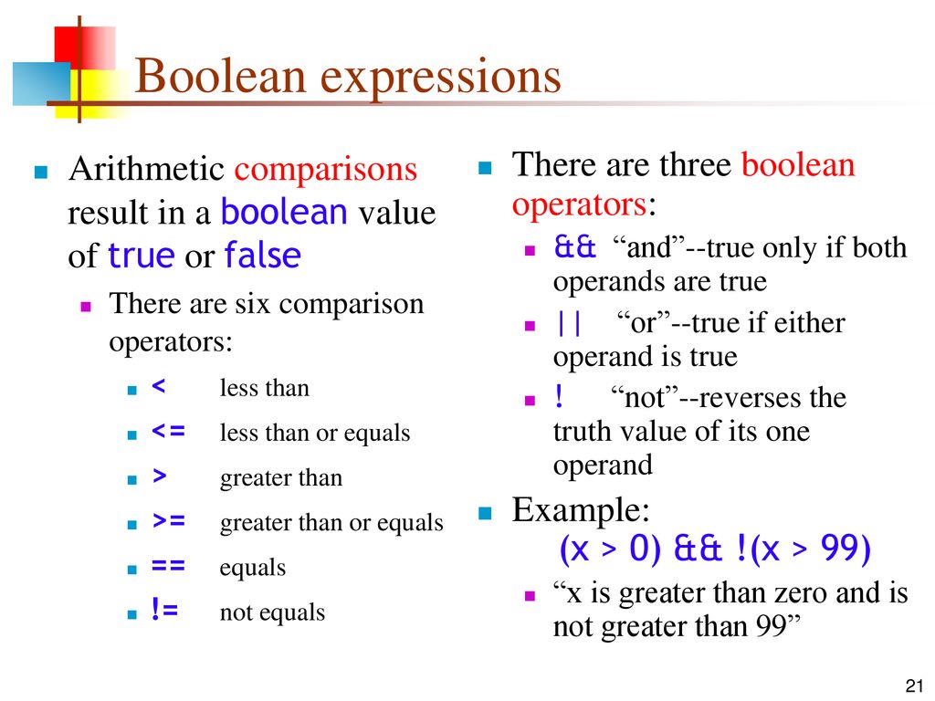 Boolean expressions Arithmetic comparisons result in a boolean value of true or false. There are six comparison operators: