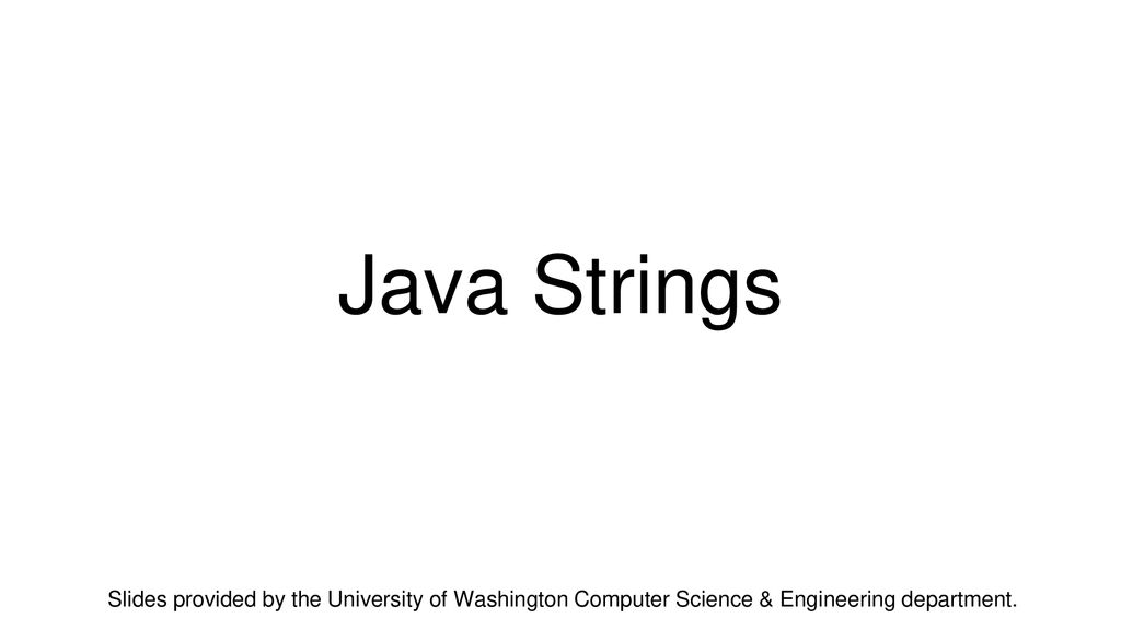 Java Strings Slides provided by the University of Washington Computer ...