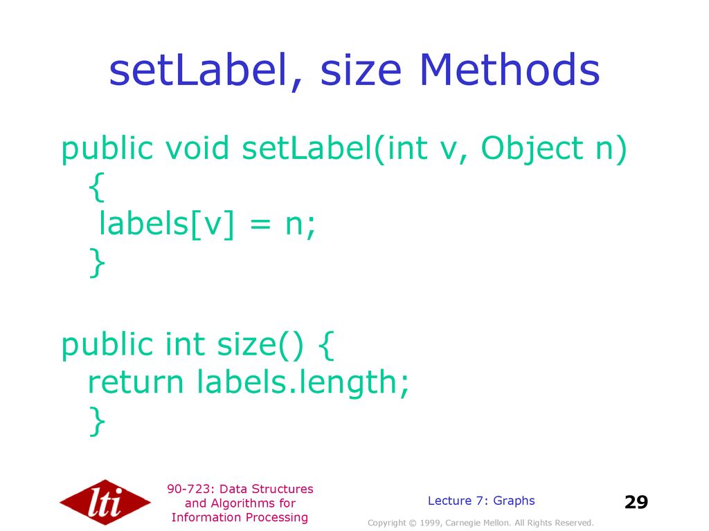 setLabel, size Methods public void setLabel(int v, Object n) { labels[v] = n; } public int size() { return labels.length; }