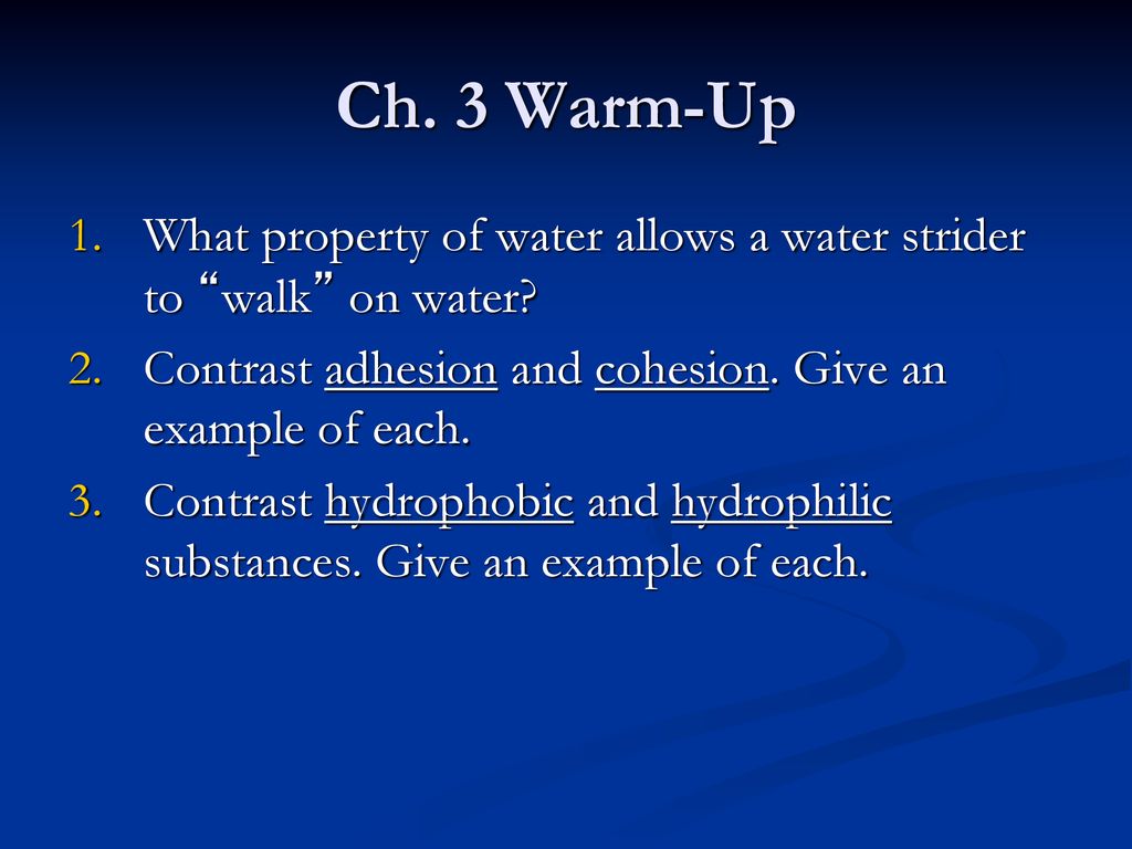 Ch. 3 Warm-Up What property of water allows a water strider to walk on water Contrast adhesion and cohesion. Give an example of each.