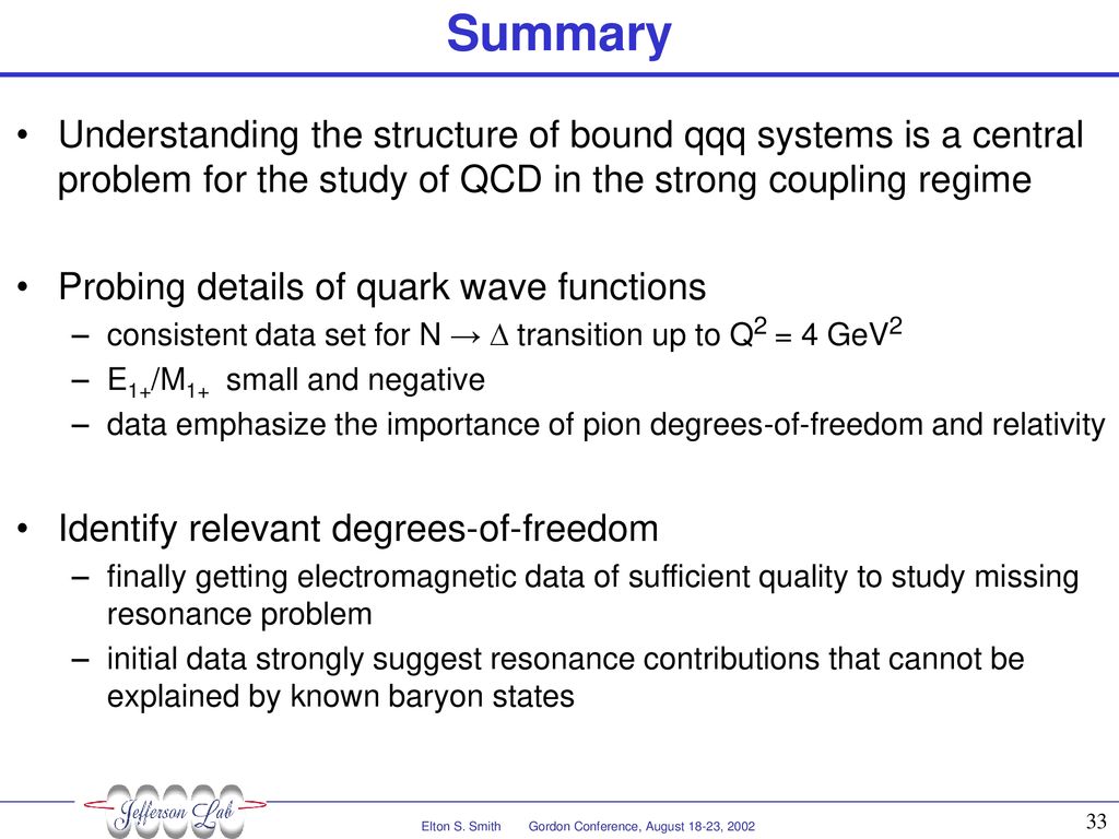 Summary Understanding the structure of bound qqq systems is a central problem for the study of QCD in the strong coupling regime.