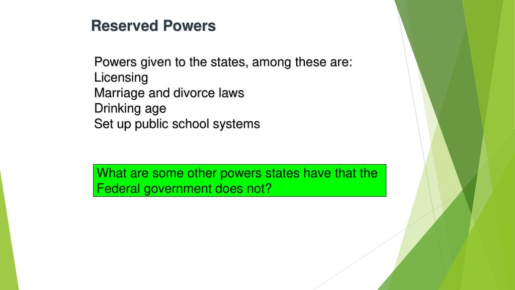 Reserved Powers Powers given to the states, among these are: Licensing