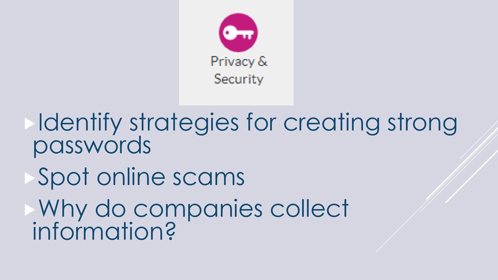 Identify strategies for creating strong passwords Spot online scams