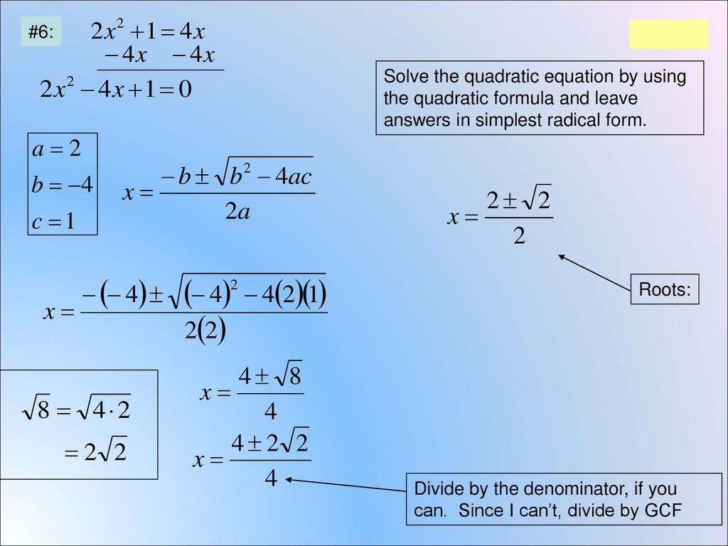 #6: Solve the quadratic equation by using the quadratic formula and leave answers in simplest radical form.