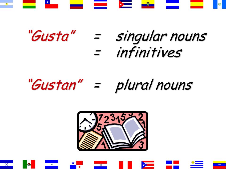 Gusta = singular nouns = infinitives