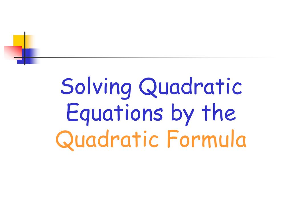 Solving Quadratic Equations By The Quadratic Formula Ppt Download solving-quadratic-equations-by-the-quadratic-formula-ppt-download