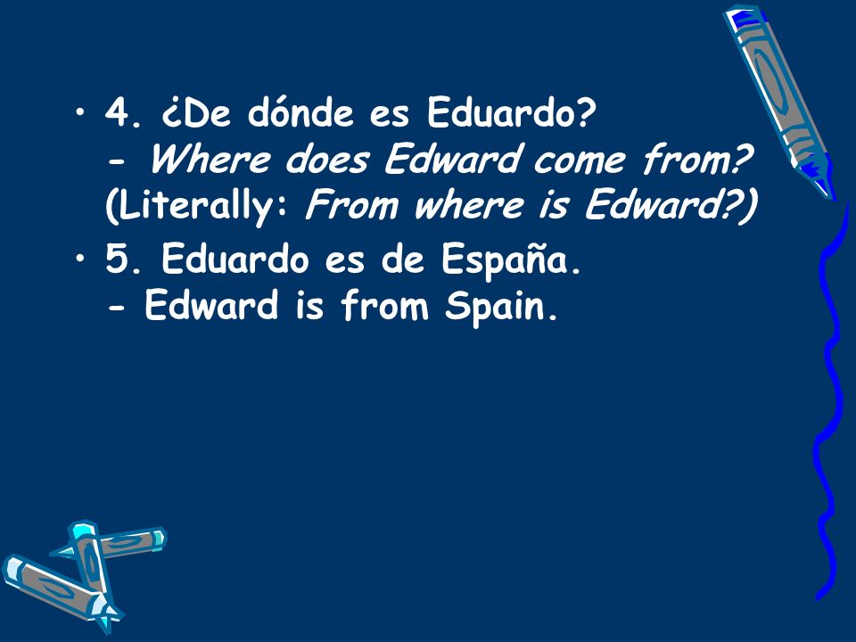 4. ¿De dónde es Eduardo. - Where does Edward come from