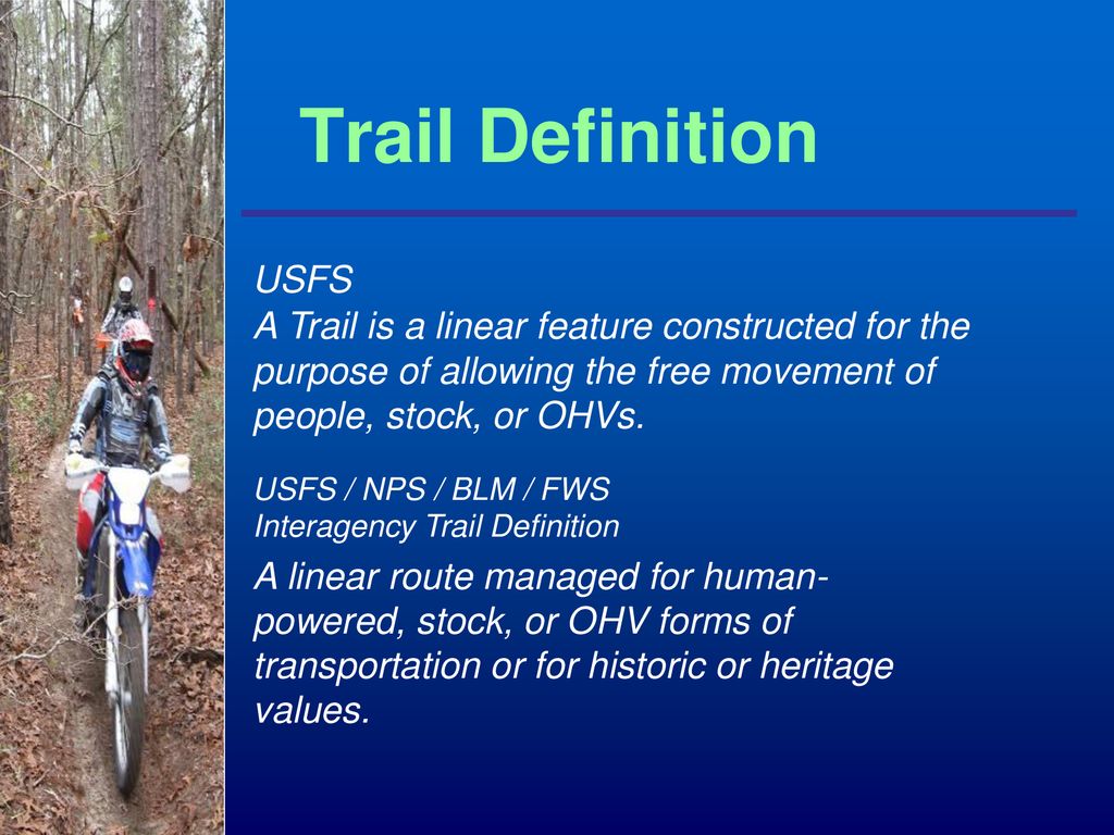 Trail Definition USFS. A Trail is a linear feature constructed for the purpose of allowing the free movement of people, stock, or OHVs.