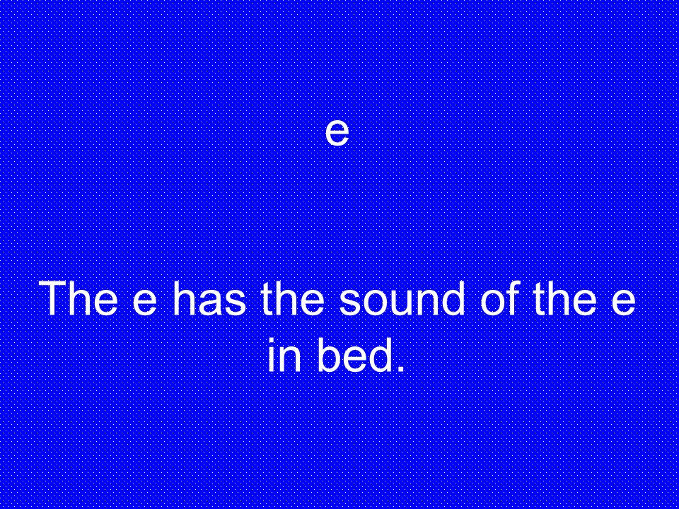 The e has the sound of the e in bed.