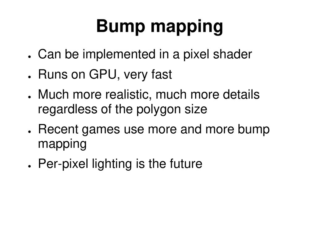 Bump mapping Can be implemented in a pixel shader