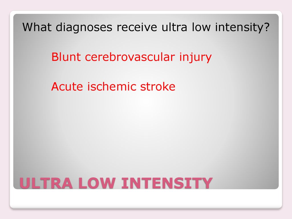 What diagnoses receive ultra low intensity