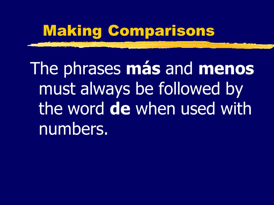 Making Comparisons The phrases más and menos must always be followed by the word de when used with numbers.