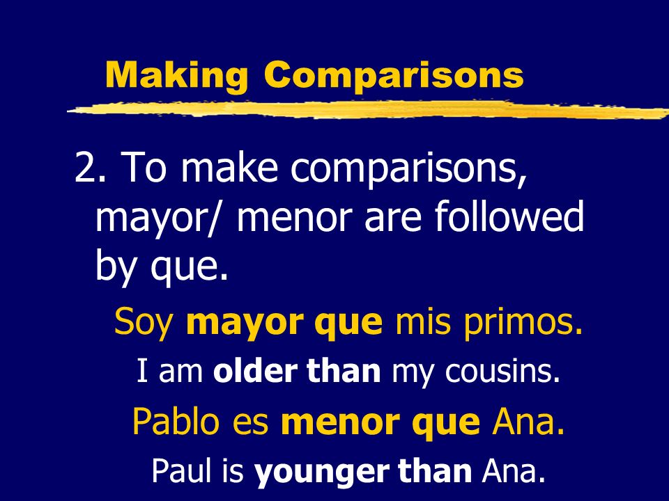 2. To make comparisons, mayor/ menor are followed by que.
