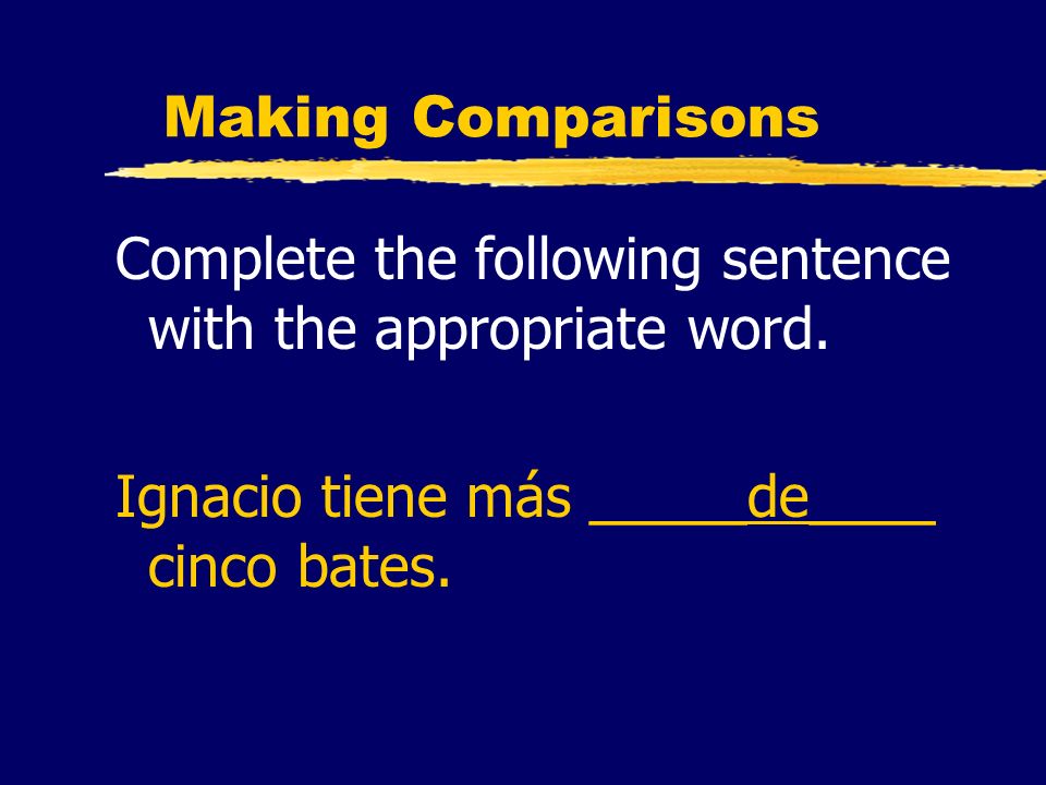 Making Comparisons Complete the following sentence with the appropriate word.
