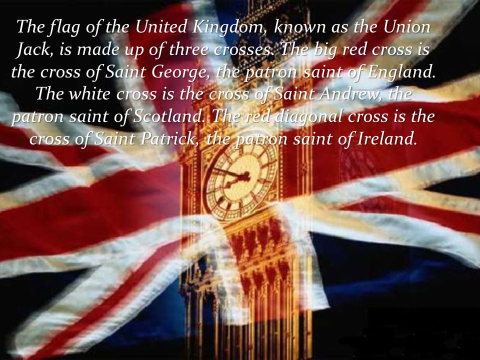 The flag of the United Kingdom, known as the Union Jack, is made up of three crosses.