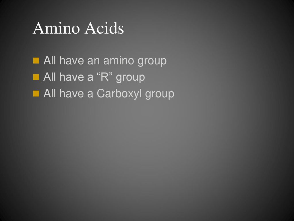 Amino Acids All have an amino group All have a R group